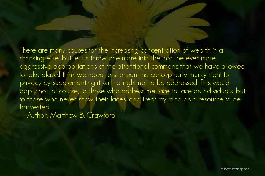 Matthew B. Crawford Quotes: There Are Many Causes For The Increasing Concentration Of Wealth In A Shrinking Elite, But Let Us Throw One More