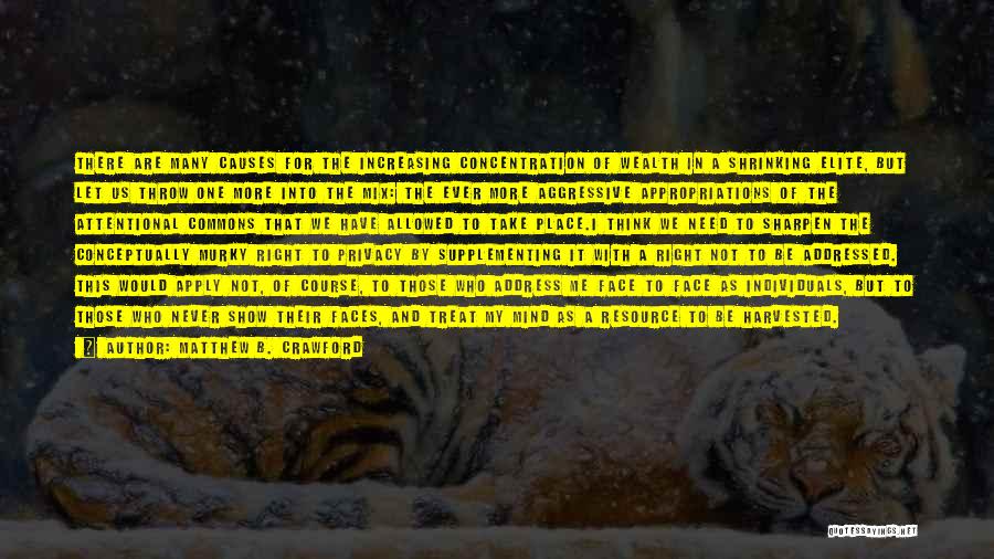 Matthew B. Crawford Quotes: There Are Many Causes For The Increasing Concentration Of Wealth In A Shrinking Elite, But Let Us Throw One More