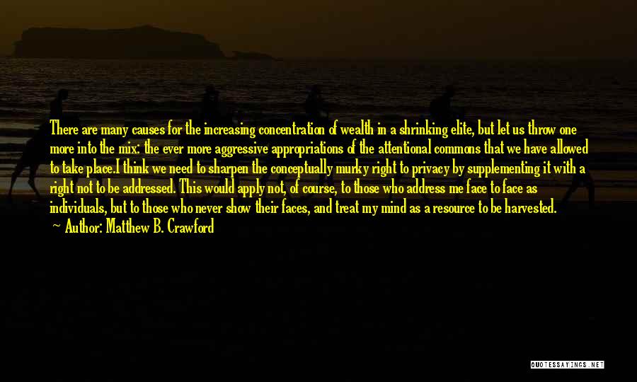 Matthew B. Crawford Quotes: There Are Many Causes For The Increasing Concentration Of Wealth In A Shrinking Elite, But Let Us Throw One More