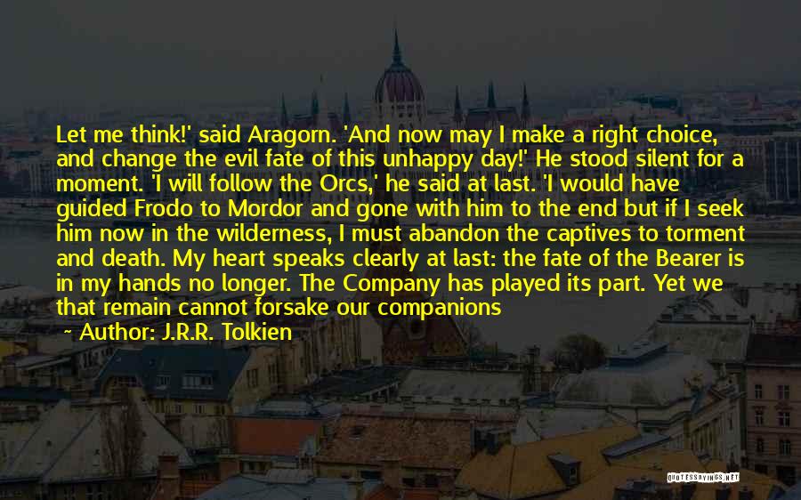 J.R.R. Tolkien Quotes: Let Me Think!' Said Aragorn. 'and Now May I Make A Right Choice, And Change The Evil Fate Of This