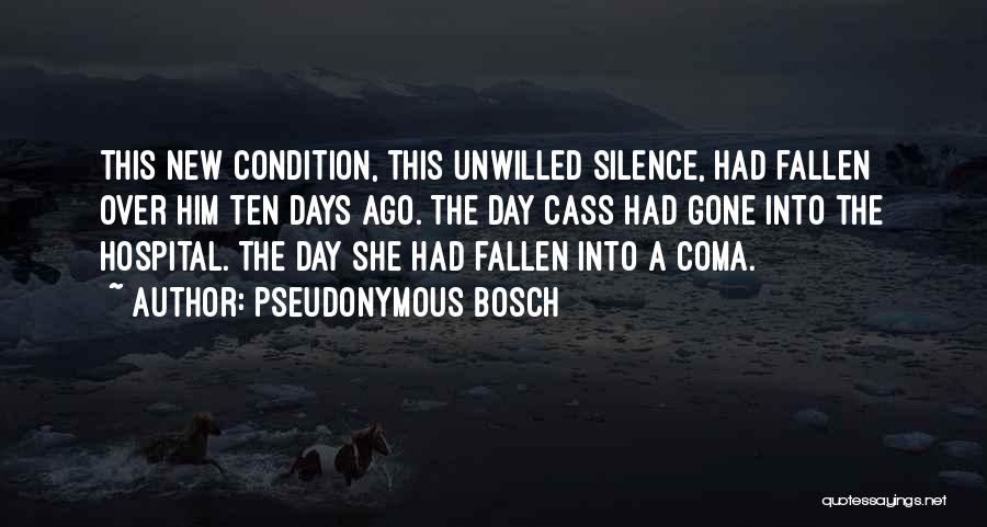Pseudonymous Bosch Quotes: This New Condition, This Unwilled Silence, Had Fallen Over Him Ten Days Ago. The Day Cass Had Gone Into The