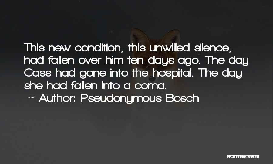 Pseudonymous Bosch Quotes: This New Condition, This Unwilled Silence, Had Fallen Over Him Ten Days Ago. The Day Cass Had Gone Into The