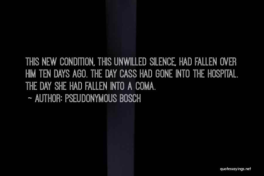 Pseudonymous Bosch Quotes: This New Condition, This Unwilled Silence, Had Fallen Over Him Ten Days Ago. The Day Cass Had Gone Into The