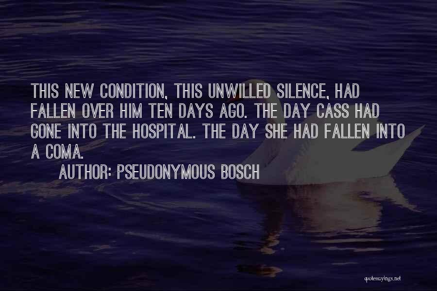 Pseudonymous Bosch Quotes: This New Condition, This Unwilled Silence, Had Fallen Over Him Ten Days Ago. The Day Cass Had Gone Into The