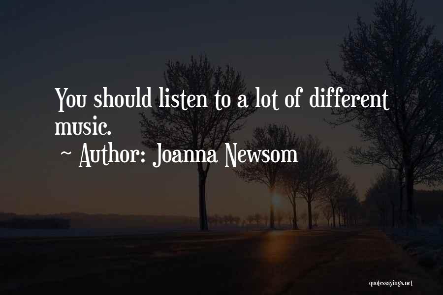 Joanna Newsom Quotes: You Should Listen To A Lot Of Different Music.