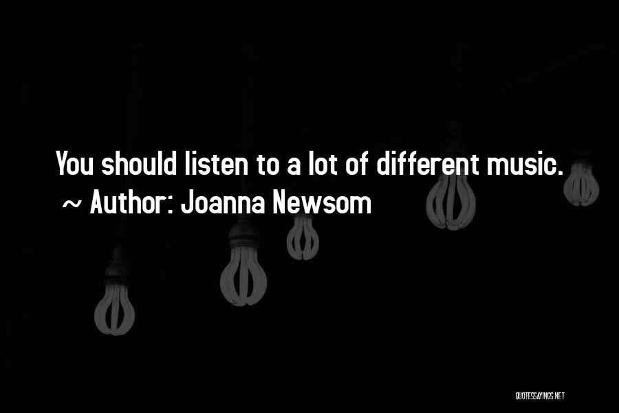 Joanna Newsom Quotes: You Should Listen To A Lot Of Different Music.