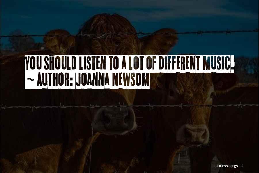 Joanna Newsom Quotes: You Should Listen To A Lot Of Different Music.