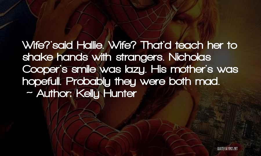 Kelly Hunter Quotes: Wife?'said Hallie. Wife? That'd Teach Her To Shake Hands With Strangers. Nicholas Cooper's Smile Was Lazy. His Mother's Was Hopefull.