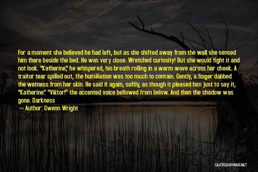 Gwenn Wright Quotes: For A Moment She Believed He Had Left, But As She Shifted Away From The Wall She Sensed Him There