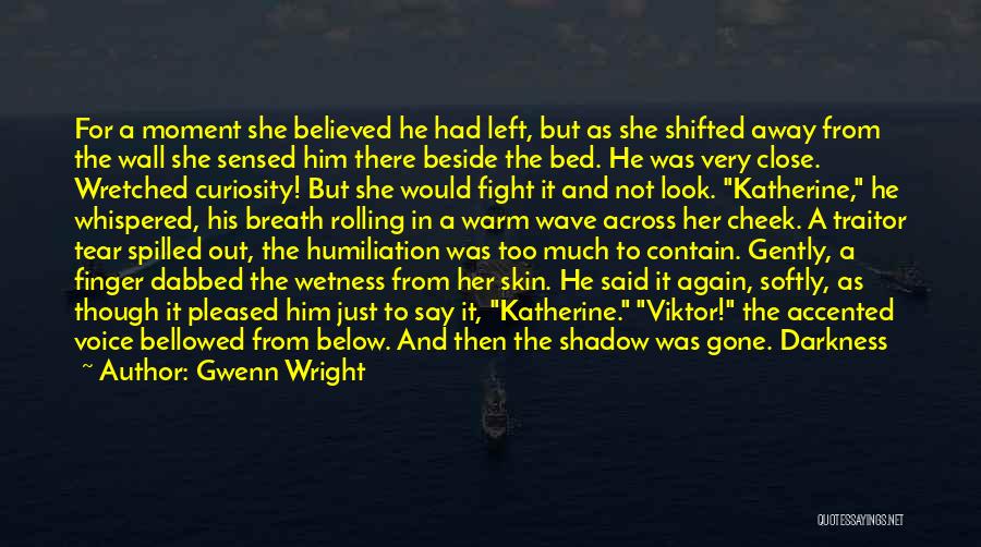 Gwenn Wright Quotes: For A Moment She Believed He Had Left, But As She Shifted Away From The Wall She Sensed Him There