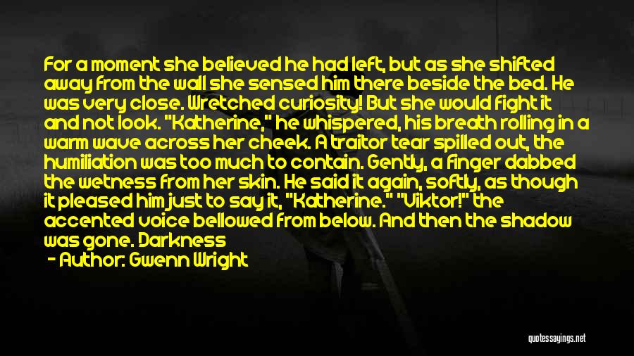 Gwenn Wright Quotes: For A Moment She Believed He Had Left, But As She Shifted Away From The Wall She Sensed Him There