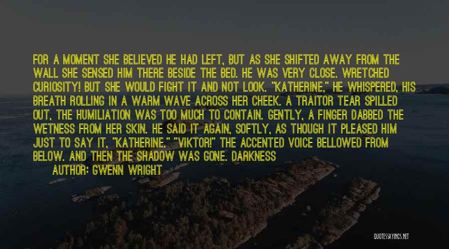 Gwenn Wright Quotes: For A Moment She Believed He Had Left, But As She Shifted Away From The Wall She Sensed Him There