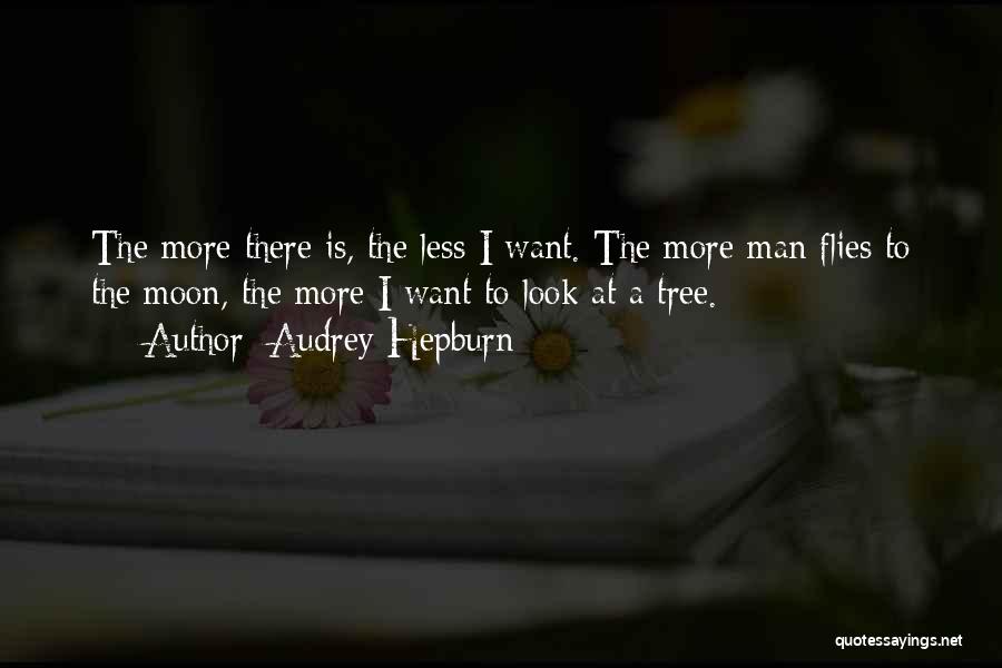 Audrey Hepburn Quotes: The More There Is, The Less I Want. The More Man Flies To The Moon, The More I Want To