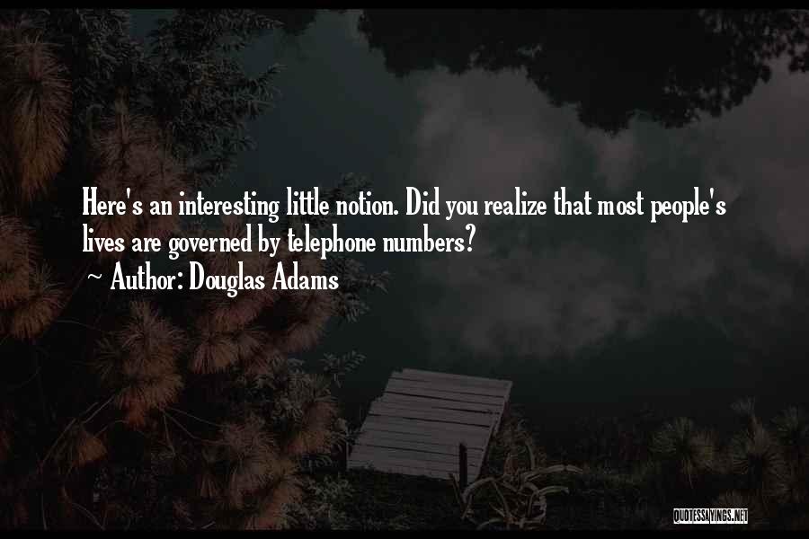 Douglas Adams Quotes: Here's An Interesting Little Notion. Did You Realize That Most People's Lives Are Governed By Telephone Numbers?