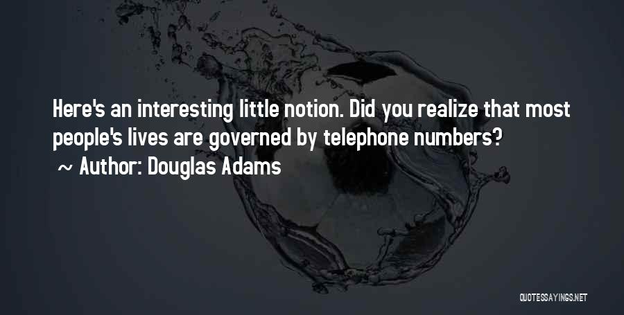 Douglas Adams Quotes: Here's An Interesting Little Notion. Did You Realize That Most People's Lives Are Governed By Telephone Numbers?