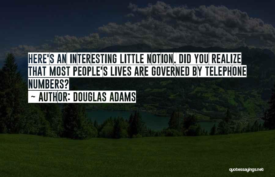 Douglas Adams Quotes: Here's An Interesting Little Notion. Did You Realize That Most People's Lives Are Governed By Telephone Numbers?