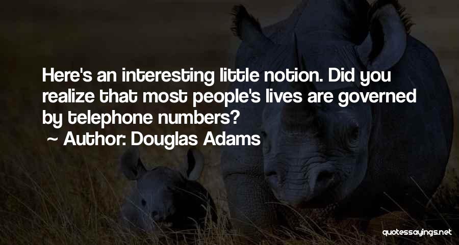 Douglas Adams Quotes: Here's An Interesting Little Notion. Did You Realize That Most People's Lives Are Governed By Telephone Numbers?