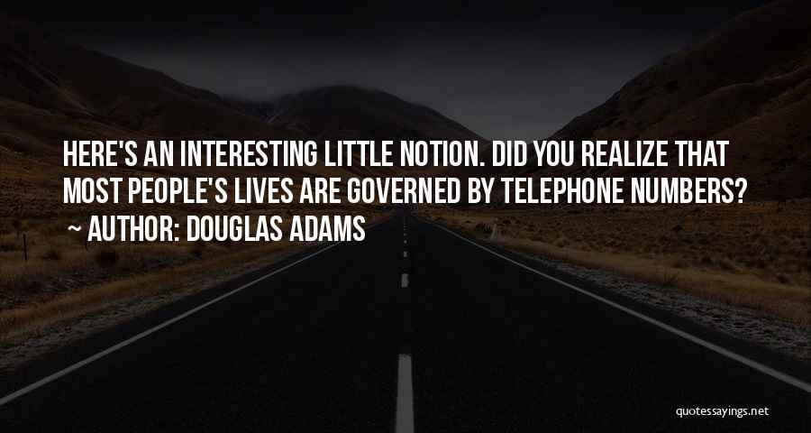 Douglas Adams Quotes: Here's An Interesting Little Notion. Did You Realize That Most People's Lives Are Governed By Telephone Numbers?