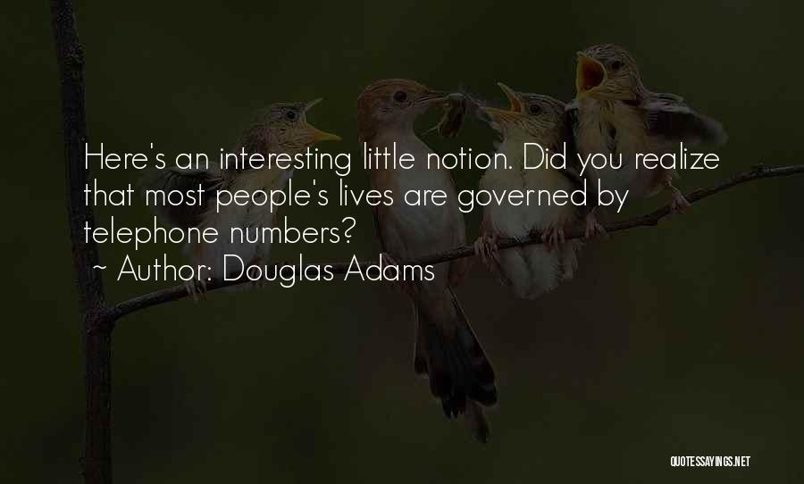 Douglas Adams Quotes: Here's An Interesting Little Notion. Did You Realize That Most People's Lives Are Governed By Telephone Numbers?