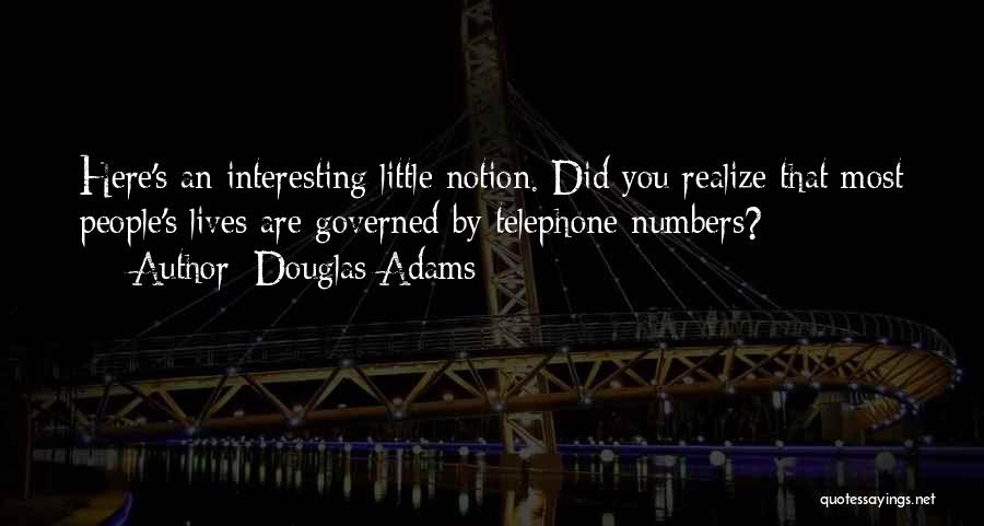 Douglas Adams Quotes: Here's An Interesting Little Notion. Did You Realize That Most People's Lives Are Governed By Telephone Numbers?