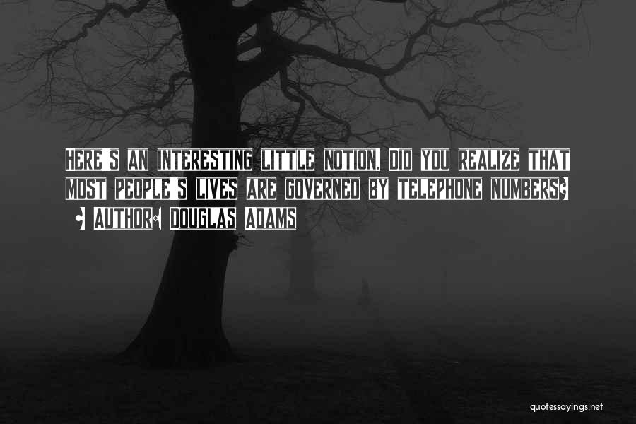 Douglas Adams Quotes: Here's An Interesting Little Notion. Did You Realize That Most People's Lives Are Governed By Telephone Numbers?