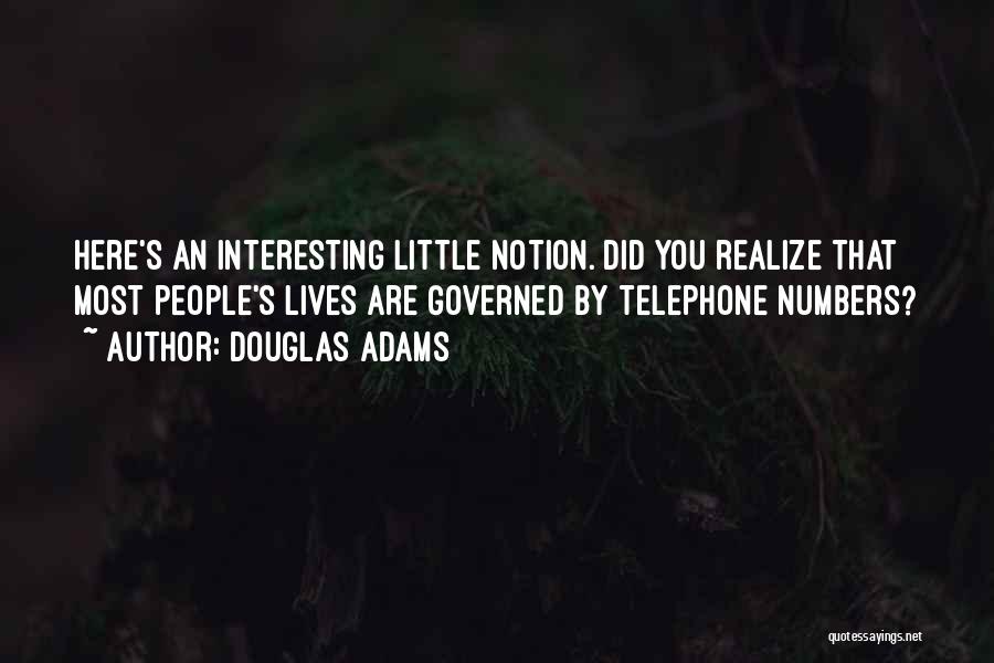 Douglas Adams Quotes: Here's An Interesting Little Notion. Did You Realize That Most People's Lives Are Governed By Telephone Numbers?