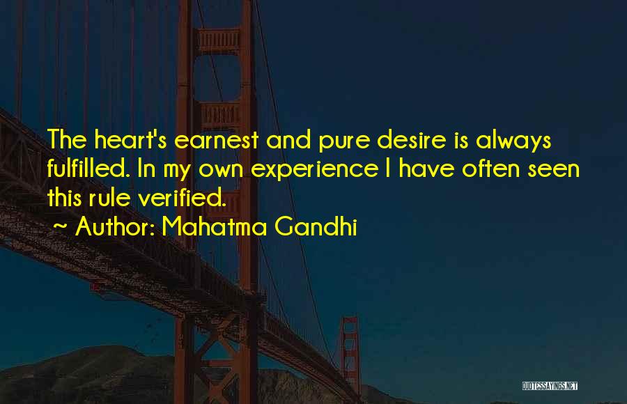 Mahatma Gandhi Quotes: The Heart's Earnest And Pure Desire Is Always Fulfilled. In My Own Experience I Have Often Seen This Rule Verified.