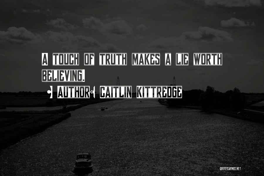 Caitlin Kittredge Quotes: A Touch Of Truth Makes A Lie Worth Believing.