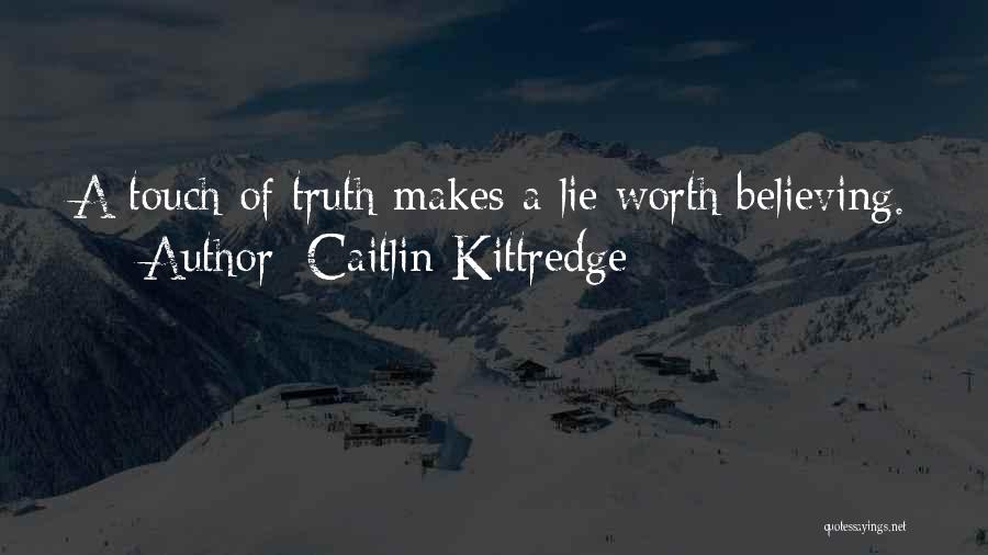 Caitlin Kittredge Quotes: A Touch Of Truth Makes A Lie Worth Believing.