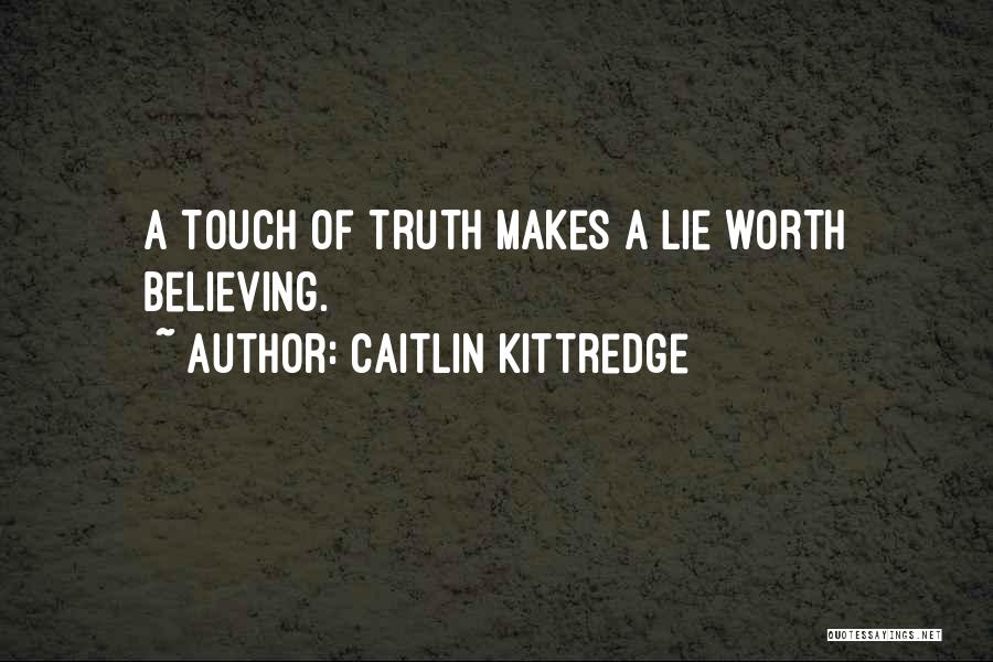 Caitlin Kittredge Quotes: A Touch Of Truth Makes A Lie Worth Believing.
