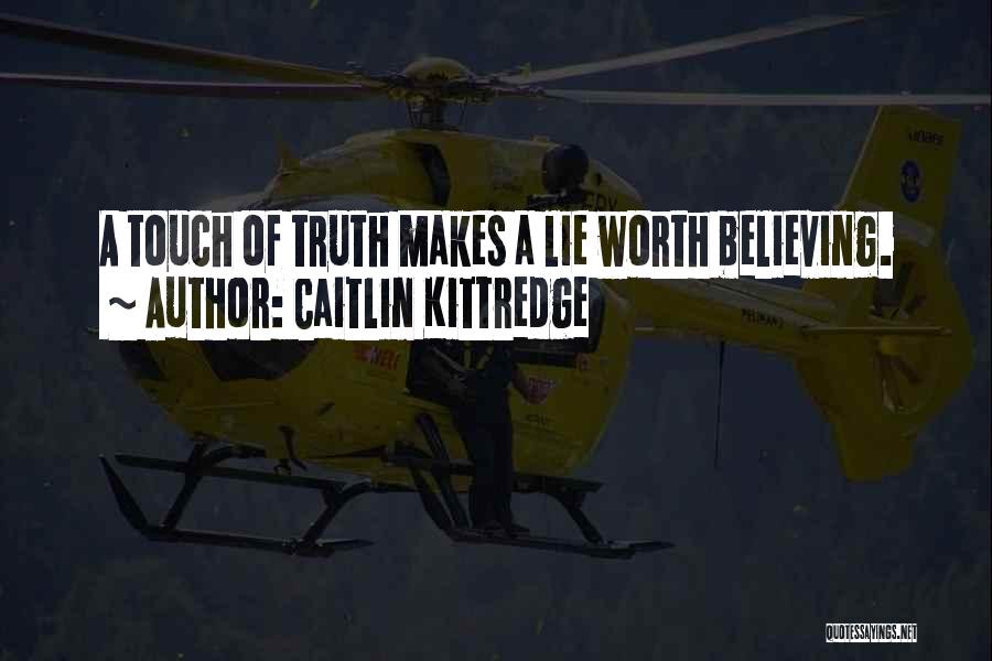 Caitlin Kittredge Quotes: A Touch Of Truth Makes A Lie Worth Believing.