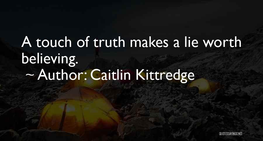 Caitlin Kittredge Quotes: A Touch Of Truth Makes A Lie Worth Believing.