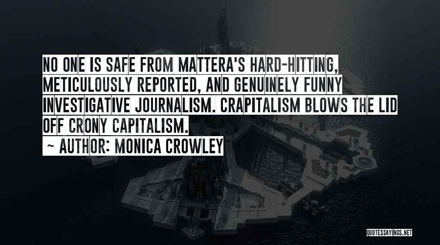 Monica Crowley Quotes: No One Is Safe From Mattera's Hard-hitting, Meticulously Reported, And Genuinely Funny Investigative Journalism. Crapitalism Blows The Lid Off Crony