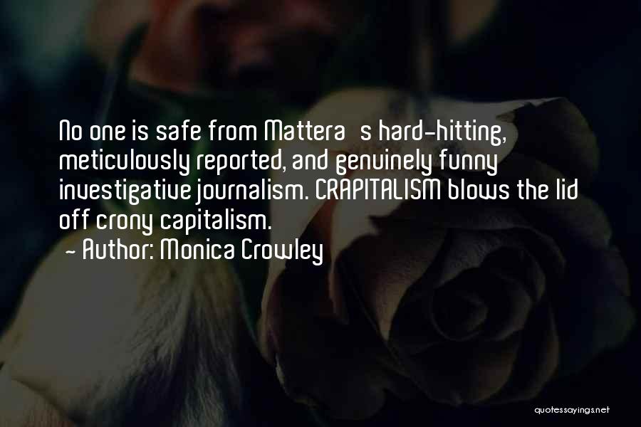 Monica Crowley Quotes: No One Is Safe From Mattera's Hard-hitting, Meticulously Reported, And Genuinely Funny Investigative Journalism. Crapitalism Blows The Lid Off Crony