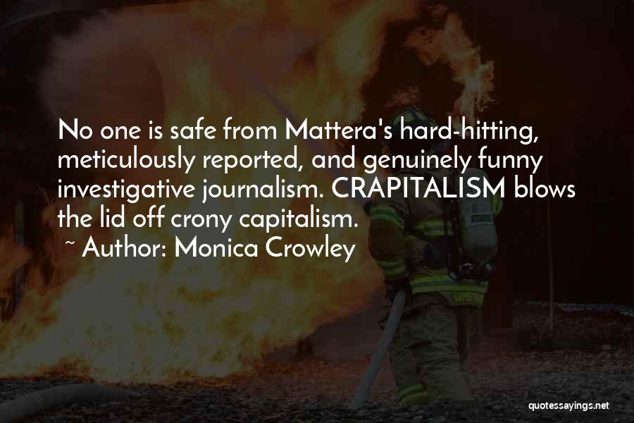 Monica Crowley Quotes: No One Is Safe From Mattera's Hard-hitting, Meticulously Reported, And Genuinely Funny Investigative Journalism. Crapitalism Blows The Lid Off Crony