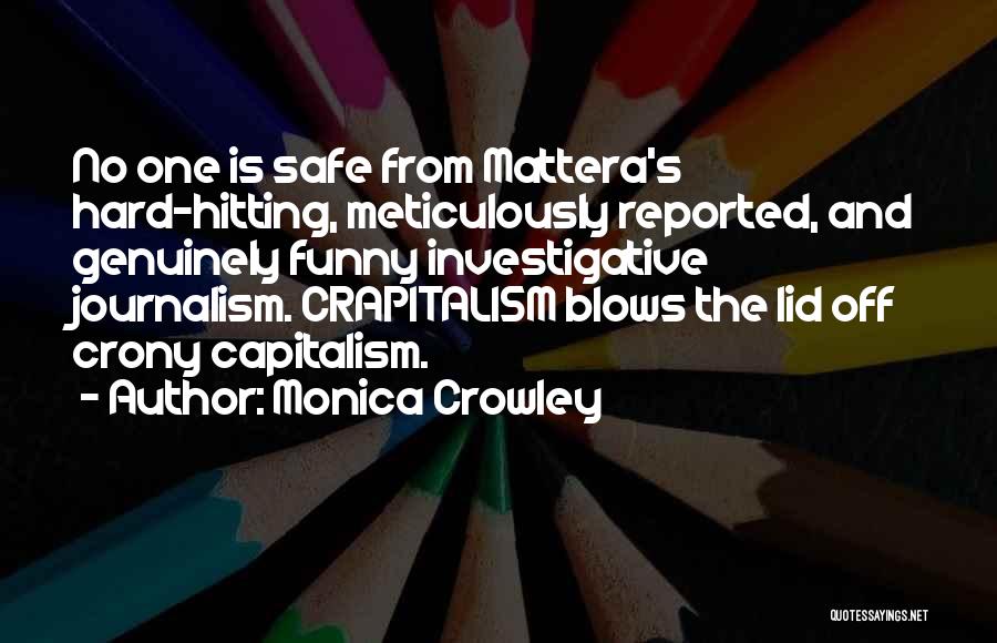 Monica Crowley Quotes: No One Is Safe From Mattera's Hard-hitting, Meticulously Reported, And Genuinely Funny Investigative Journalism. Crapitalism Blows The Lid Off Crony