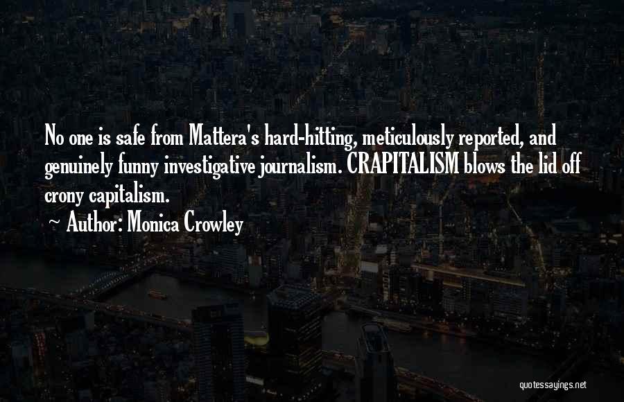 Monica Crowley Quotes: No One Is Safe From Mattera's Hard-hitting, Meticulously Reported, And Genuinely Funny Investigative Journalism. Crapitalism Blows The Lid Off Crony