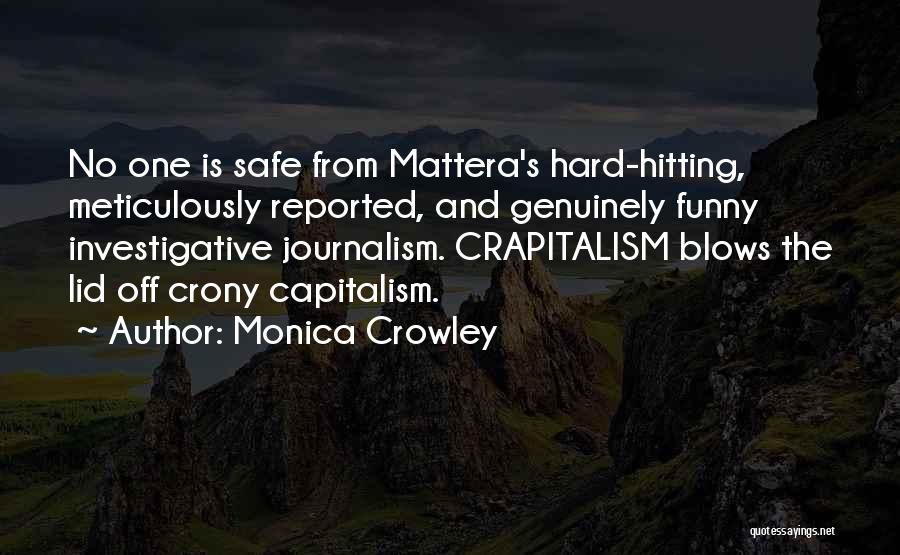 Monica Crowley Quotes: No One Is Safe From Mattera's Hard-hitting, Meticulously Reported, And Genuinely Funny Investigative Journalism. Crapitalism Blows The Lid Off Crony