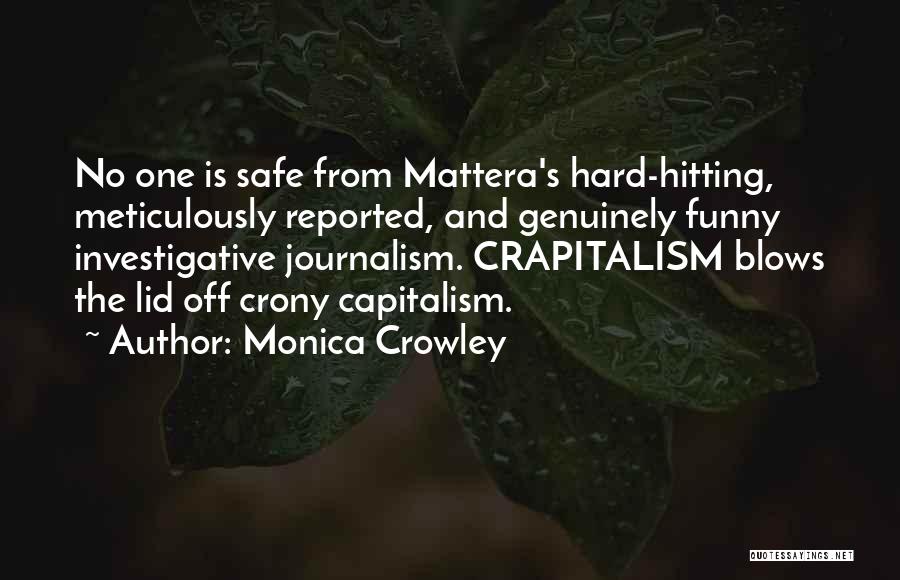 Monica Crowley Quotes: No One Is Safe From Mattera's Hard-hitting, Meticulously Reported, And Genuinely Funny Investigative Journalism. Crapitalism Blows The Lid Off Crony