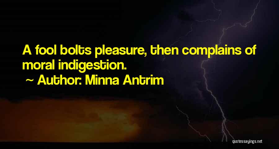 Minna Antrim Quotes: A Fool Bolts Pleasure, Then Complains Of Moral Indigestion.