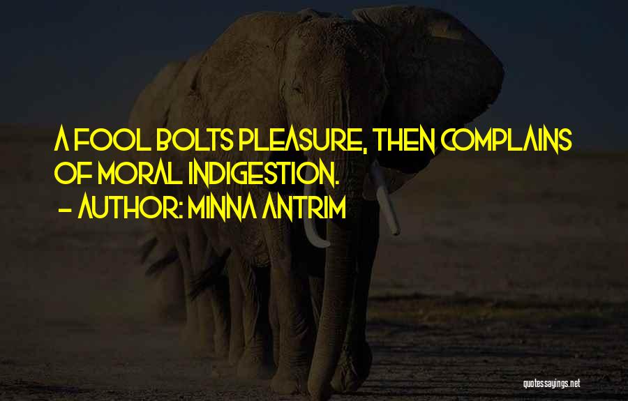 Minna Antrim Quotes: A Fool Bolts Pleasure, Then Complains Of Moral Indigestion.