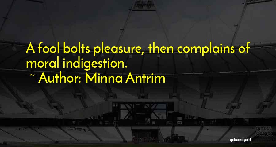 Minna Antrim Quotes: A Fool Bolts Pleasure, Then Complains Of Moral Indigestion.