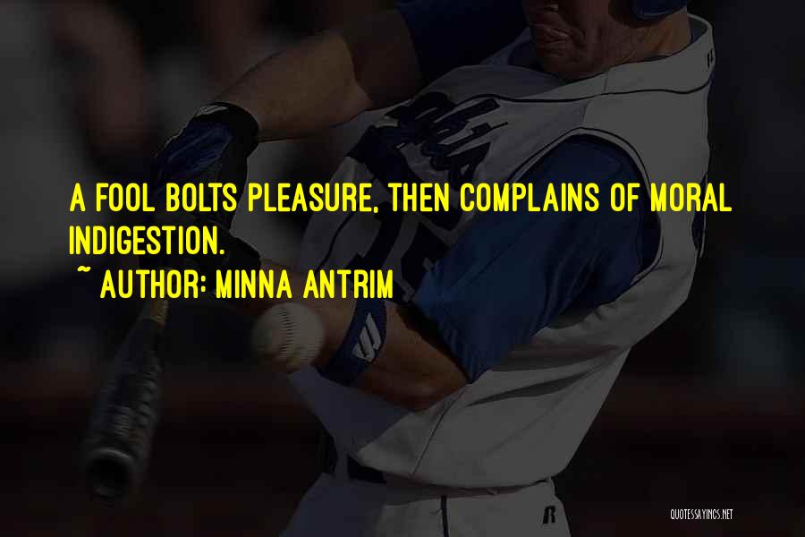 Minna Antrim Quotes: A Fool Bolts Pleasure, Then Complains Of Moral Indigestion.
