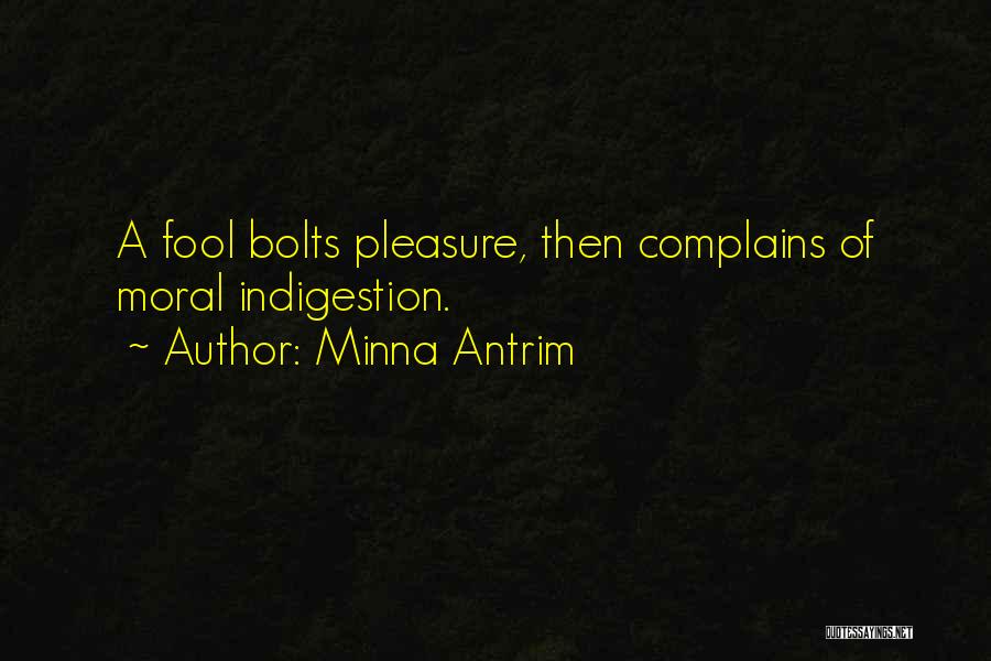 Minna Antrim Quotes: A Fool Bolts Pleasure, Then Complains Of Moral Indigestion.
