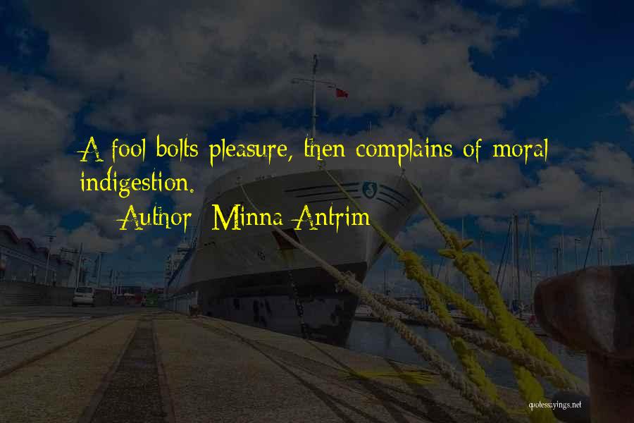 Minna Antrim Quotes: A Fool Bolts Pleasure, Then Complains Of Moral Indigestion.