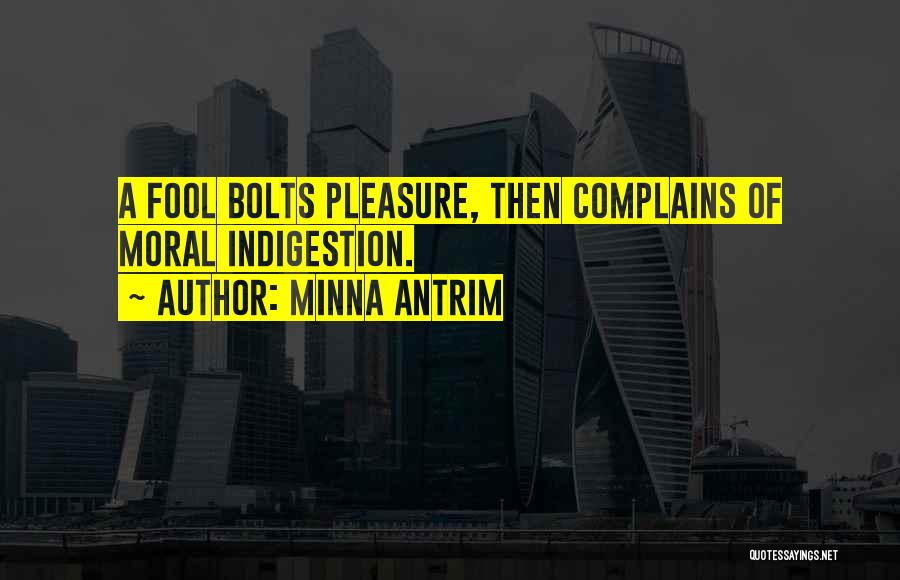 Minna Antrim Quotes: A Fool Bolts Pleasure, Then Complains Of Moral Indigestion.