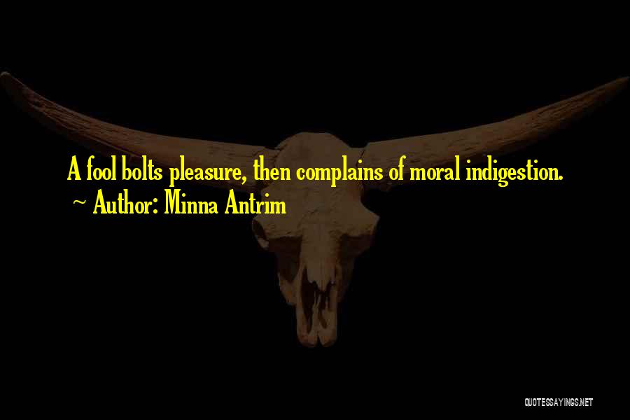 Minna Antrim Quotes: A Fool Bolts Pleasure, Then Complains Of Moral Indigestion.