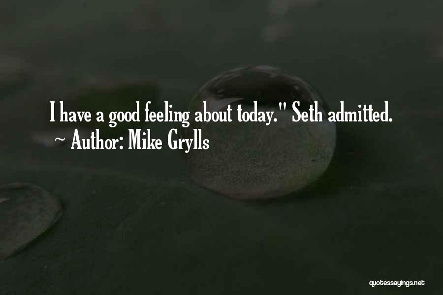 Mike Grylls Quotes: I Have A Good Feeling About Today. Seth Admitted.