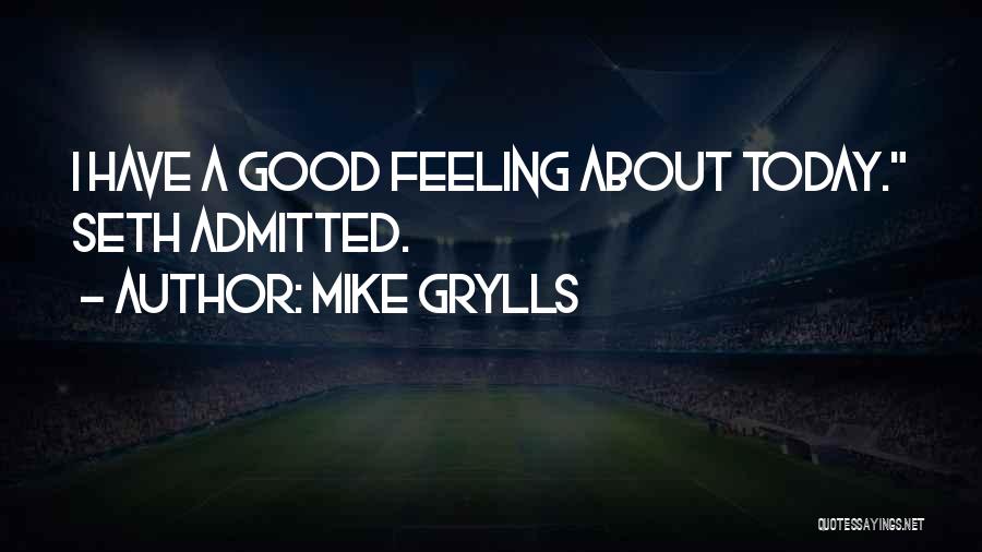 Mike Grylls Quotes: I Have A Good Feeling About Today. Seth Admitted.