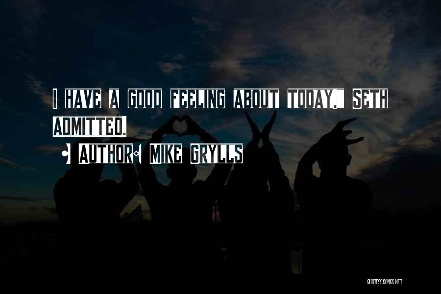 Mike Grylls Quotes: I Have A Good Feeling About Today. Seth Admitted.